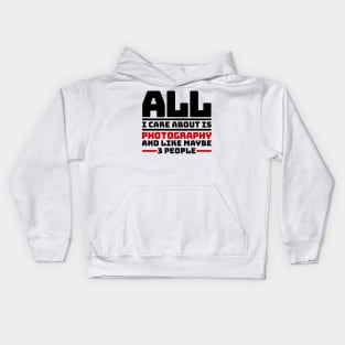 All I care about is photography and like maybe 3 people Kids Hoodie